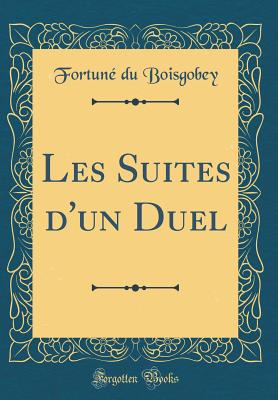 Les Suites d'un Duel (Classic Reprint) [Hardcover] Boisgobey, Fortun du
