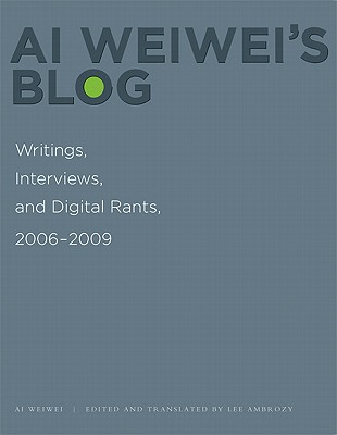 Ai Weiwei's Blog: Writings, Interviews, and Digital Rants, 2006-2009 (Writing Art)