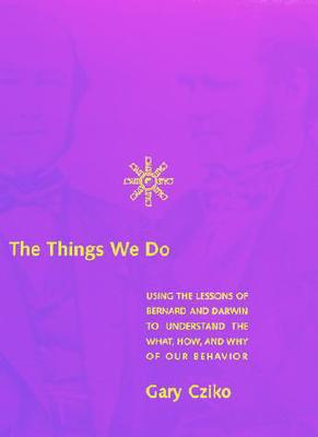The Things We Do: Using the Lessons of Bernard and Darwin to Understand the What, How, and Why of Our Behavior