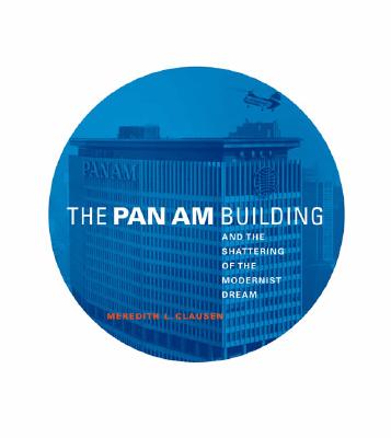 The Pan Am Building And The Shattering Of The Modernist Dream