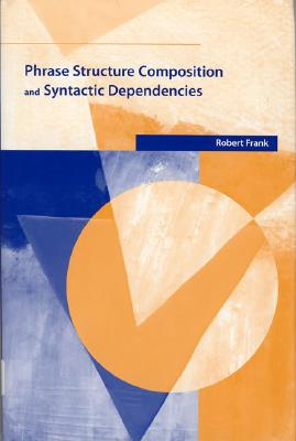 Phrase Structure Composition and Syntactic Dependencies (Current Studies in Linguistics) (Current Studies in Linguistics (38)) (Volume 38)