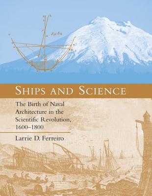 Ships And Science: The Birth of Naval Architecture in the Scientific Revolution, 1600 1800 (Transformations: Studies in the History of Science And Technology)