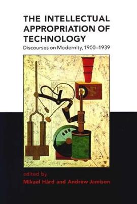 The Intellectual Appropriation of Technology: Discourses on Modernity, 1900-1939