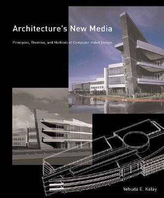 Architecture's New Media: Principles, Theories, and Methods of Computer-Aided Design (The MIT Press)