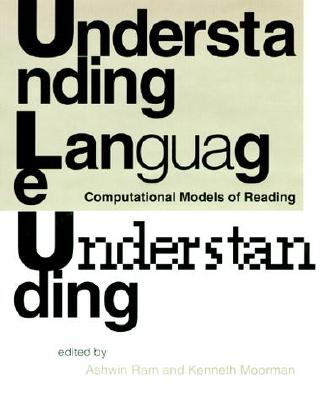 Understanding Language Understanding: Computational Models of Reading (Language, Speech, and Communication)
