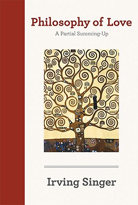Philosophy of Love: A Partial Summing-up (Irving Singer Library)