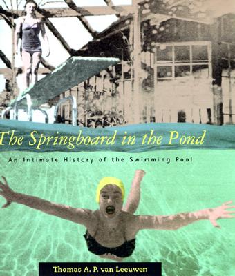 The Springboard in the Pond: An Intimate History of the Swimming Pool (Graham Foundation / MIT Press Series in Contemporary Architectural Discourse)
