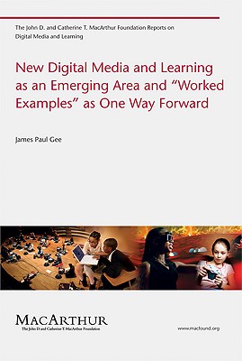 New Digital Media and Learning as an Emerging Area and Worked Examples as One Way Forward (The John D. and Catherine T. MacArthur Foundation Reports on Digital Media and Learning)