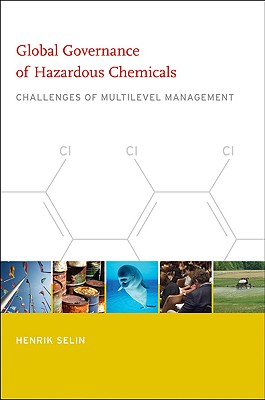 Global Governance of Hazardous Chemicals: Challenges of Multilevel Management (Politics, Science, and the Environment)
