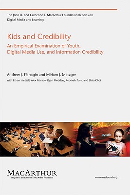 Kids and Credibility: An Empirical Examination of Youth, Digital Media Use, and Information Credibility (The John D. and Catherine T. MacArthur Foundation Reports on Digital Media and Learning)