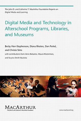 Digital Media and Technology in Afterschool Programs, Libraries, and Museums (The John D. and Catherine T. MacArthur Foundation Reports on Digital Media and Learning)