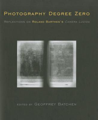 Photography Degree Zero: Reflections on Roland Barthes's Camera Lucida (Mit Press)