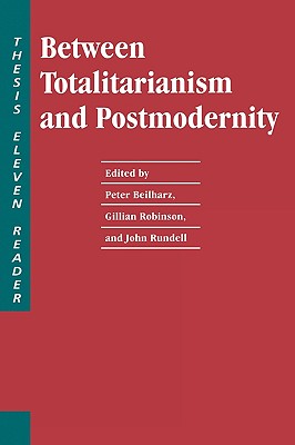 Between Totalitarianism and Postmodernity: A Thesis Eleven Reader
