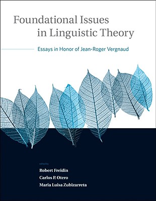 Foundational Issues in Linguistic Theory: Essays in Honor of Jean-Roger Vergnaud (Current Studies in Linguistics)
