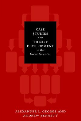 Case Studies and Theory Development in the Social Sciences (Belfer Center Studies in International Security)