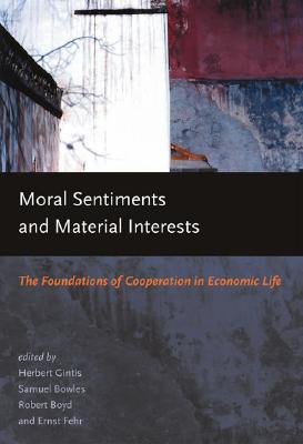Moral Sentiments and Material Interests: The Foundations of Cooperation in Economic Life (Economic Learning and Social Evolution)