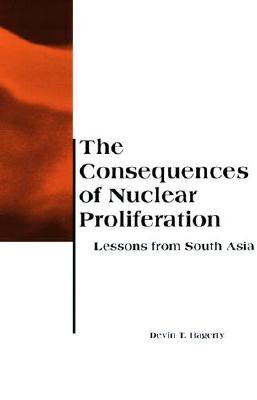 The Consequences of Nuclear Proliferation: Lessons from South Asia (BCSIA Studies in International Security)