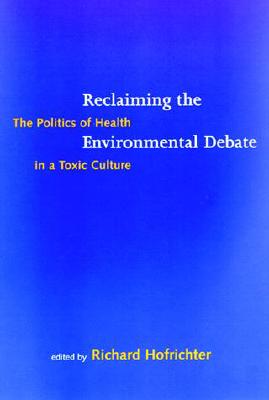 Reclaiming the Environmental Debate: The Politics of Health in a Toxic Culture (Urban and Industrial Environments)