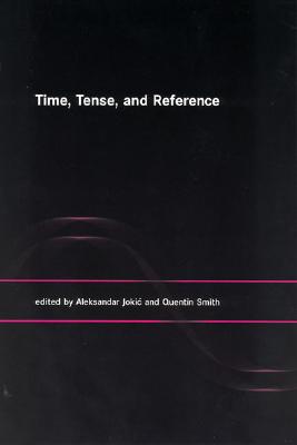 Time, Tense, and Reference (A Bradford Book)