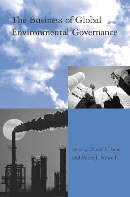 The Business of Global Environmental Governance (Global Environmental Accord: Strategies for Sustainability and Institutional Innovation (Paperback))