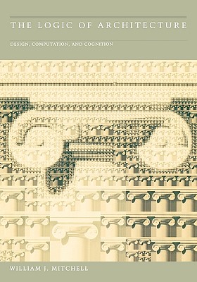 The Logic of Architecture: Design, Computation, and Cognition