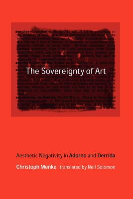 Image for The Sovereignty of Art: Aesthetic Negativity in Adorno and Derrida (Studies in Contemporary German Social Thought) The Sovereignty of Art: Aesthetic Negativity in Adorno and Derrida (Studies in Contemporary German Social Thought)