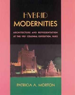 HYBRID MODERNITIES. Architecture and Representation at the 1931 Colonial Exposition, Paris.