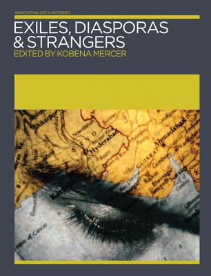 Exiles, Diasporas and Strangers (Annotating Art's Histories: Cross-Cultural Perspectives in the Visual Arts)