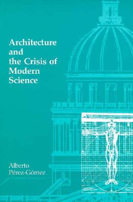 Image for Architecture and the Crisis of Modern Science (The MIT Press) Architecture and the Crisis of Modern Science (The MIT Press)