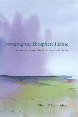Image for Bringing the Biosphere Home: Learning to Perceive Global Environmental Change