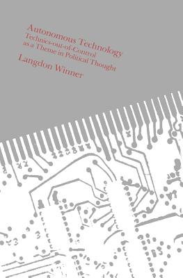 Image for Autonomous Technology: Technics-out-of-Control as a Theme in Political Thought