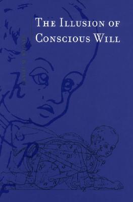 The Illusion of Conscious Will (The MIT Press)