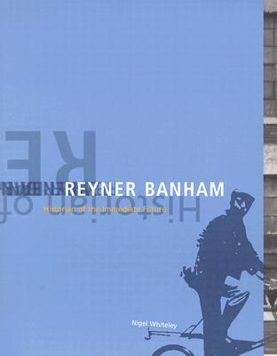 Reyner Banham: Historian of the Immediate Future (Mit Press)