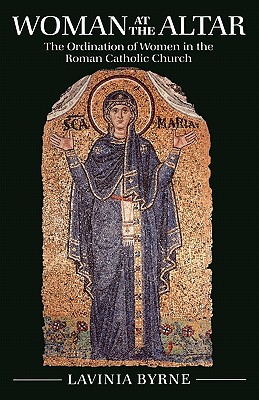 Woman at the Altar; The Ordination of Women in the Roman Catholic Church.