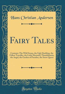Fairy Tales: Contents: The Wild Swans, the Ugly Duckling, the Fellow Traveller, the Little Mermaid, Thumbkinetta, the Angel, the Ga
