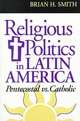 Religious Politics in Latin America, Pentecostal vs. Catholic (Kellogg Institute Series on Democracy and Development)