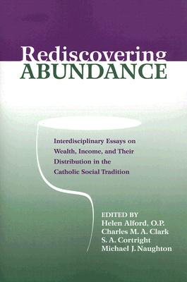 Rediscovering Abundance: Interdisciplinary Essays on Wealth, Income, and Their Distribution in the Catholic Social Tradition