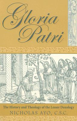 Gloria Patri: The History and Theology of the Lesser Doxology