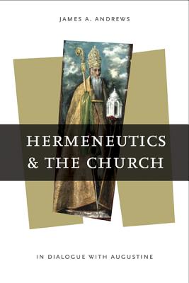 Hermeneutics and the Church: In Dialogue with Augustine (Reading the Scriptures)