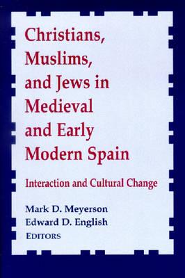Christians, Muslims, and Jews in Medieval and Early Modern Spain: Interactionand Cultural Change (Notre Dame Conferences in Medieval Studies)
