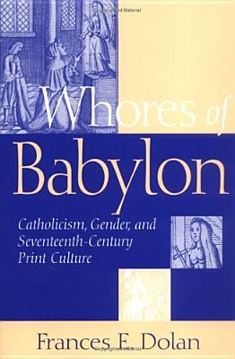 Whores of Babylon: Catholicism, Gender, and Seventeenth-Century Print Culture