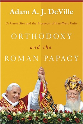 Image for Orthodoxy and the Roman Papacy: Ut Unum Sint and the Prospects of East-West Unity