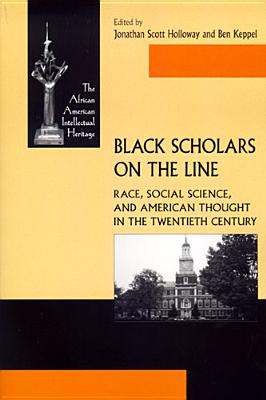 Black Scholars on the Line: Race, Social Science, and American Thought in the Twentieth Century (African American Intellectual Heritage)