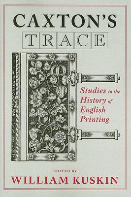 Caxton's Trace: Studies in the History of English Printing