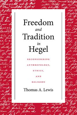 Freedom and Tradition in Hegel: Reconsidering Anthropology, Ethics, and Religion