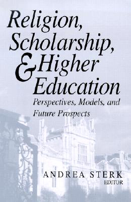 Religion, Scholarship, and Higher Education: Perspectives, Models, and Future Prospects (Erasmus Institute Books)