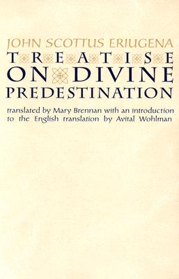 Treatise on Divine Predestination (Notre Dame Texts in Medieval Culture, Volume 5), Johannes Scotus Erigena Treatise on Divine Predestination (Notre Dame Texts in Medieval Culture, Volume 5), Johannes Scotus Erigena