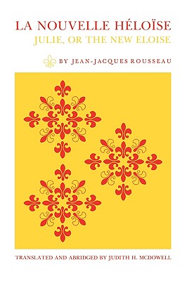 La Nouvelle Hlose: Julie, or the New Eloise : Letters of Two Lovers, Inhabitants of a Small Town at the Foot of the Alps