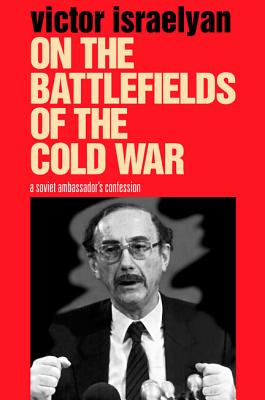 On the Battlefields of the Cold War: A Soviet Ambassador's Confession