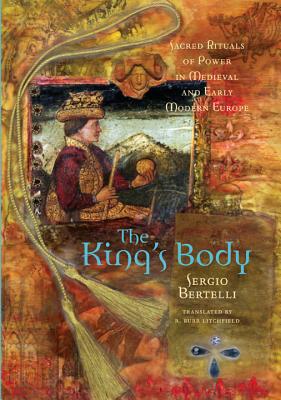 Image for The Kings Body: Sacred Rituals of Power in Medieval and Early Modern Europe The Kings Body: Sacred Rituals of Power in Medieval and Early Modern Europe